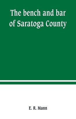 The bench and bar of Saratoga County, or, Reminiscences of the judiciary, and scenes in the court room