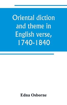 Oriental diction and theme in English verse, 1740-1840