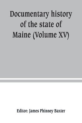 Documentary history of the state of Maine (Volume XV) Containing The Baxter Manuscripts