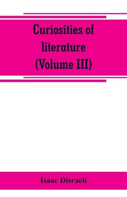 Curiosities of literature (Volume III)