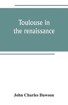 Toulouse in the renaissance; the Floral games; university and student life