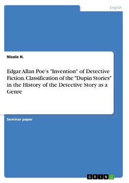 Edgar Allan Poe's "Invention" of Detective Fiction. Classification of the "Dupin Stories" in the History of the Detective Story as a Genre