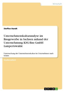 Unternehmenskulturanalyse im Baugewerbe in Sachsen anhand der Unternehmung KSG-Bau GmbH Lampertswalde