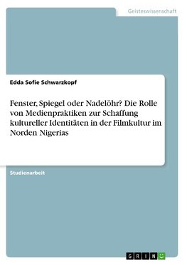 Fenster, Spiegel oder Nadelöhr? Die Rolle von Medienpraktiken zur Schaffung kultureller Identitäten in der Filmkultur im Norden Nigerias