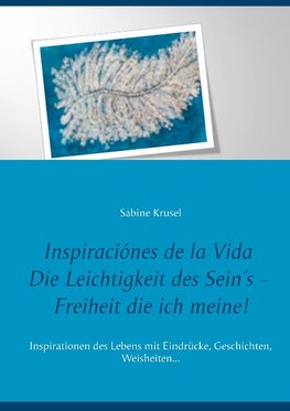 Inspiraciónes de la Vida   Die Leichtigkeit des Sein´s - Freiheit die ich meine!