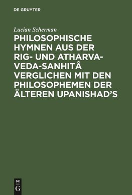 Philosophische Hymnen aus der Rig- und Atharva-Veda-Sanhitâ verglichen mit den Philosophemen der älteren Upanishad's