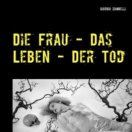 Die Frau - Das Leben - Der Tod