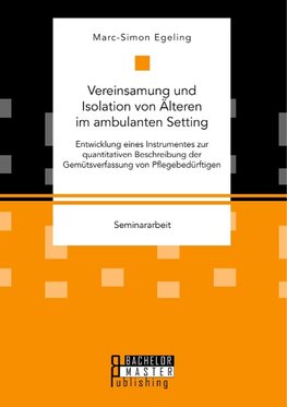 Vereinsamung und Isolation von Älteren im ambulanten Setting. Entwicklung eines Instrumentes zur quantitativen Beschreibung der Gemütsverfassung von Pflegebedürftigen