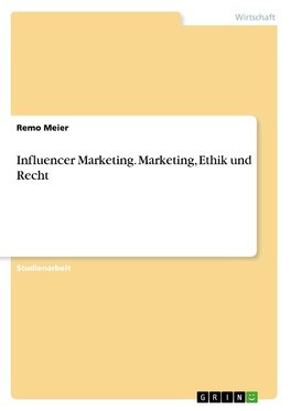 Influencer Marketing. Marketing, Ethik und Recht