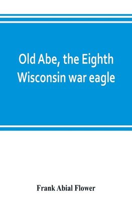 Old Abe, the Eighth Wisconsin war eagle