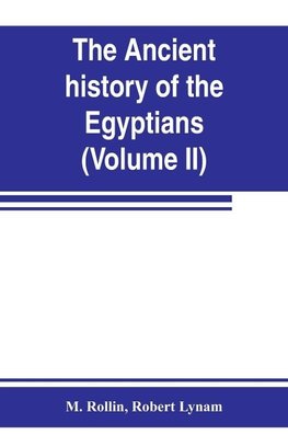 The ancient history of the Egyptians, Carthaginians, Assyrians, Medes and Persians, Grecians and Macedonians (Volume II)