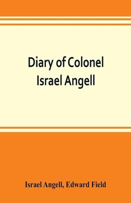 Diary of Colonel Israel Angell, commanding the Second Rhode Island continental regiment during the American revolution, 1778-1781