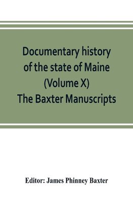 Documentary history of the state of Maine (Volume X) The Baxter Manuscripts