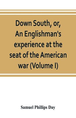 Down South, or, An Englishman's experience at the seat of the American war (Volume I)