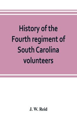 History of the Fourth regiment of South Carolina volunteers, from the commencement of the war until Lee's surrender