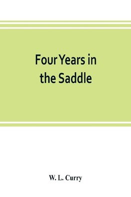 Four years in the saddle. History of the First Regiment, Ohio Volunteer Cavalry. War of the Rebellion, 1861-1865