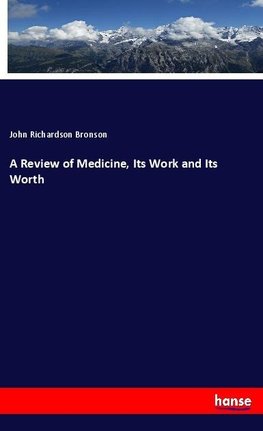 A Review of Medicine, Its Work and Its Worth