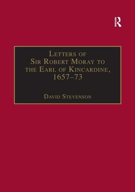 Letters of Sir Robert Moray to the Earl of Kincardine, 1657-73