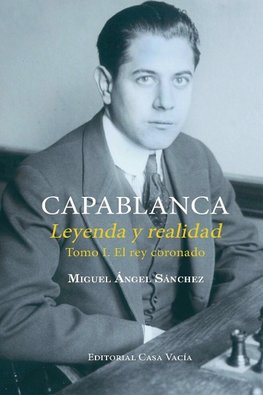 Capablanca. Leyenda y realidad Tomo I