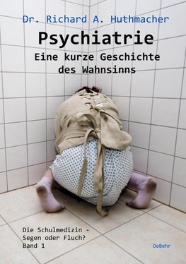 Psychiatrie - Eine kurze Geschichte des Wahnsinns