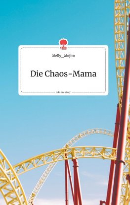 Die Chaos-Mama. Life is a Story