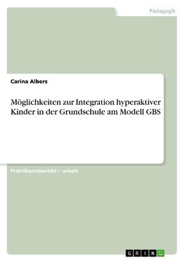 Möglichkeiten zur Integration hyperaktiver Kinder in der Grundschule am Modell GBS