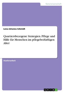 Quartiersbezogene Strategien. Pflege und Hilfe für Menschen im pflegebedürftigen Alter