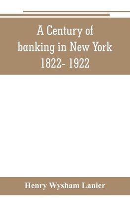 A Century of banking in New York 1822- 1922