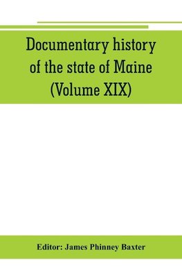 Documentary history of the state of Maine (Volume XIX) Containing the Baxter Manuscripts