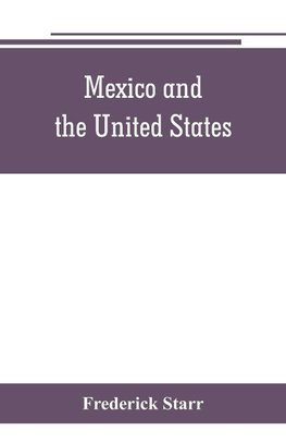 Mexico and the United States; a story of revolution, intervention and war