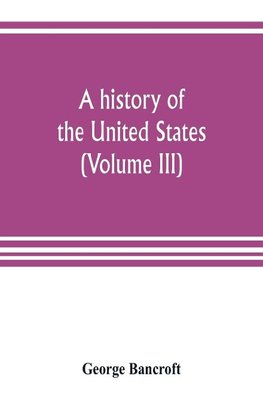 A history of the United States; from the Discovery of the American Continent (Volume III)