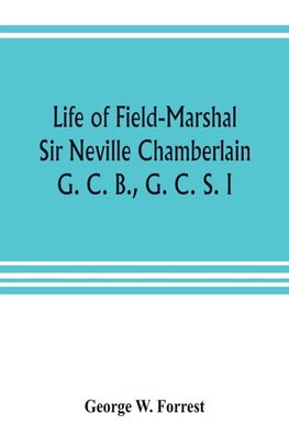 Life of Field-Marshal Sir Neville Chamberlain, G. C. B., G. C. S. I