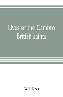 Lives of the Cambro British saints, of the fifth and immediate succeeding centuries, from ancient Welsh & Latin mss. in the British Museum and elsewhere, with English translations and explanatory notes