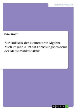 Zur Didaktik der elementaren Algebra. Auch im Jahr 2019 ein Forschungsdesiderat der Mathematikdidaktik