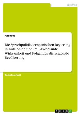 Die Sprachpolitik der spanischen Regierung in Katalonien und im Baskenlande. Wirksamkeit und Folgen für die regionale Bevölkerung