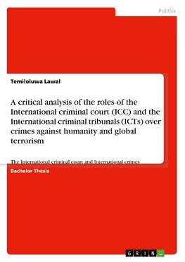 A critical analysis of the roles of the International criminal court (ICC) and the International criminal tribunals (ICTs) over crimes against humanity and global terrorism