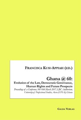 Ghana @ 60: Evolution of the Law, Democratic Governance, Human Rights and Future Prospects