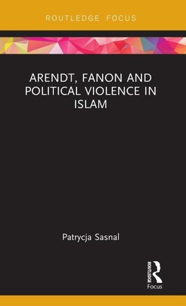 Arendt, Fanon and Political Violence in Islam