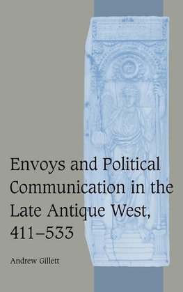 Envoys and Political Communication in the Late Antique West, 411-533