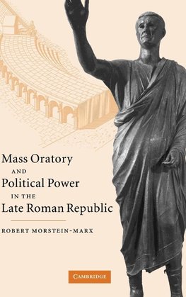 Mass Oratory and Political Power in the Late Roman Republic