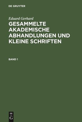 Eduard Gerhard: Gesammelte akademische Abhandlungen und kleine Schriften. Band 1