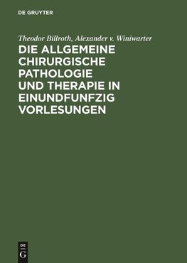 Die allgemeine chirurgische Pathologie und Therapie in einundfunfzig Vorlesungen