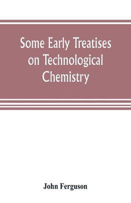 Some early treatises on technological chemistry