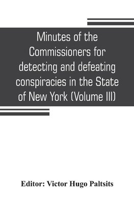 Minutes of the Commissioners for detecting and defeating conspiracies in the State of New York