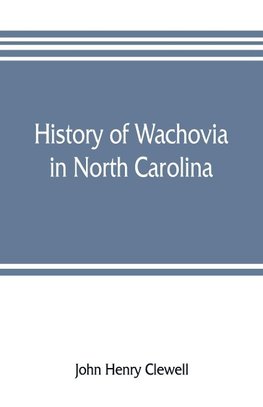 History of Wachovia in North Carolina; the Unitas fratrum or Moravian church in North Carolina during a century and a half, 1752-1902