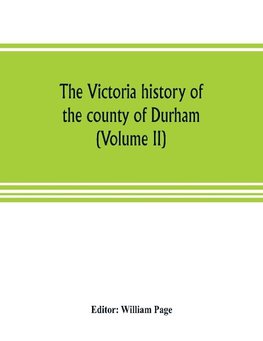 The Victoria history of the county of Durham (Volume II)