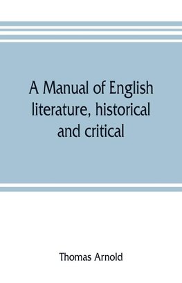 A manual of English literature, historical and critical