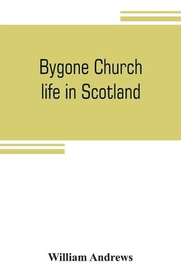 Bygone church life in Scotland