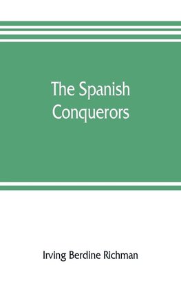 The Spanish conquerors; a chronicle of the dawn of empire overseas