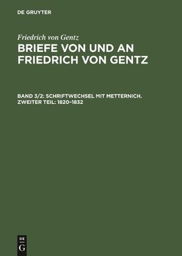 Briefe von und an Friedrich von Gentz, Band 3/2, Schriftwechsel mit Metternich. Zweiter Teil: 1820-1832